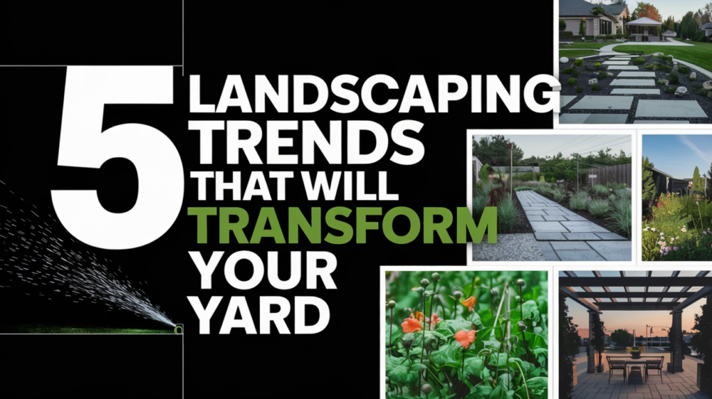 5 Landscaping Trends That Will Transform Your Yard